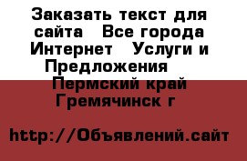 Заказать текст для сайта - Все города Интернет » Услуги и Предложения   . Пермский край,Гремячинск г.